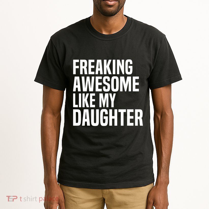 Freaking Awesome Like My Daughter Funny Fathers Day Dad Tall T-Shirt