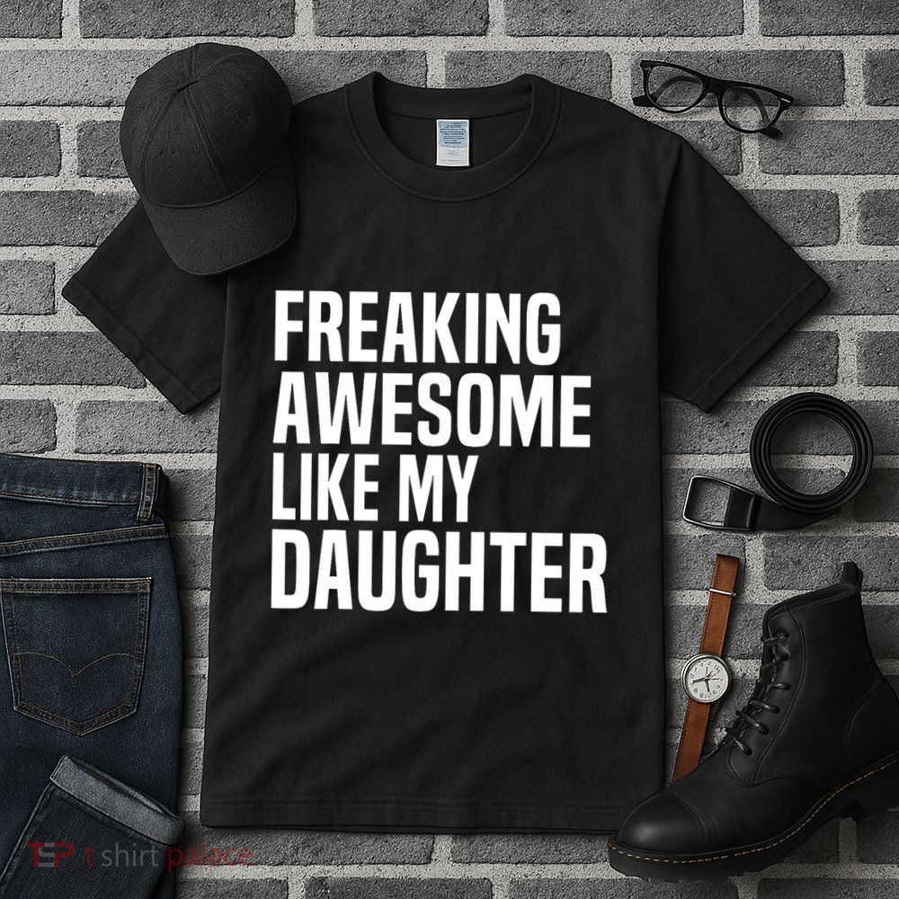 Freaking Awesome Like My Daughter Funny Fathers Day Dad Tall T-Shirt