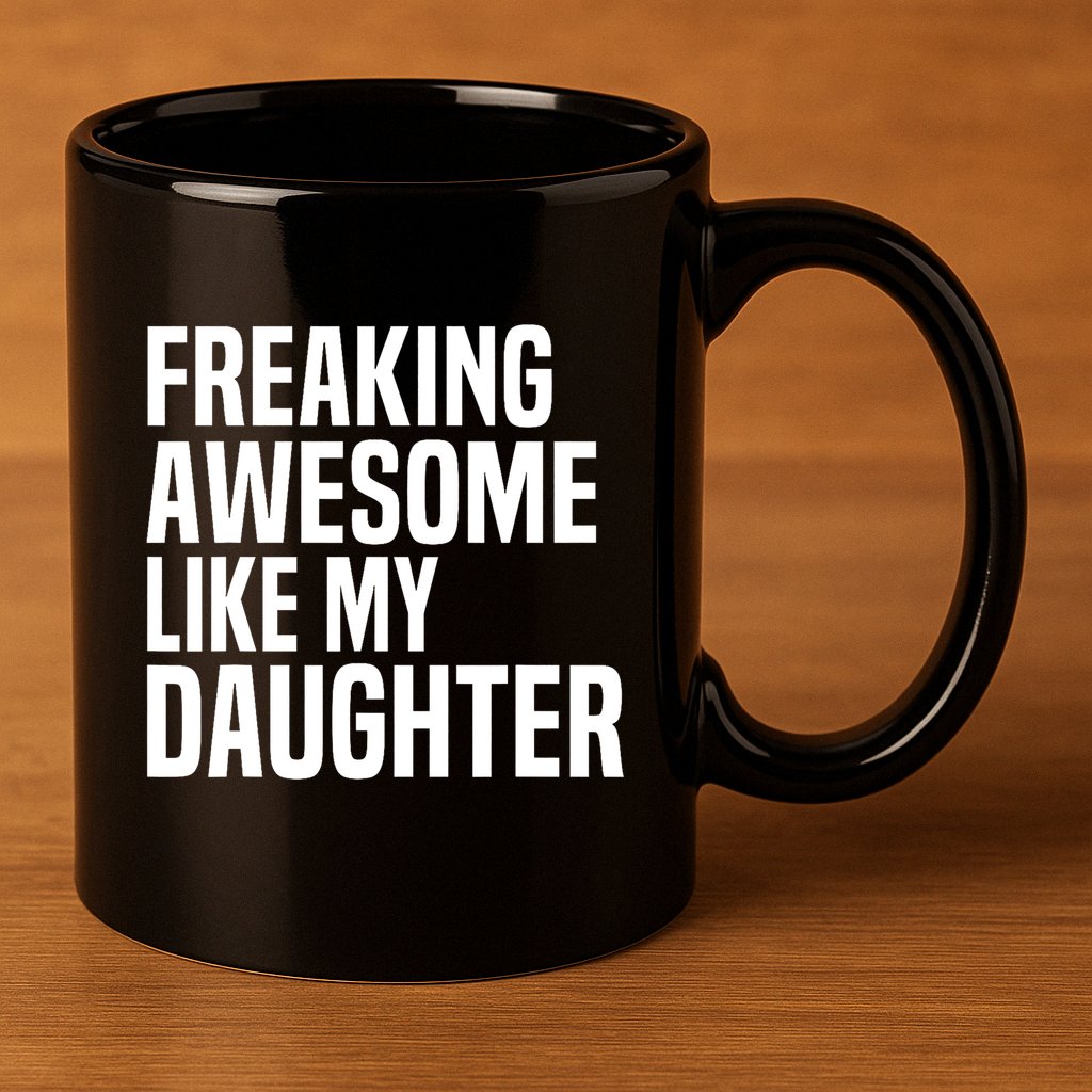 Freaking Awesome Like My Daughter Funny Fathers Day Dad 11oz C Handle Ceramic Mug