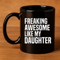 Freaking Awesome Like My Daughter Funny Fathers Day Dad 11oz C Handle Ceramic Mug