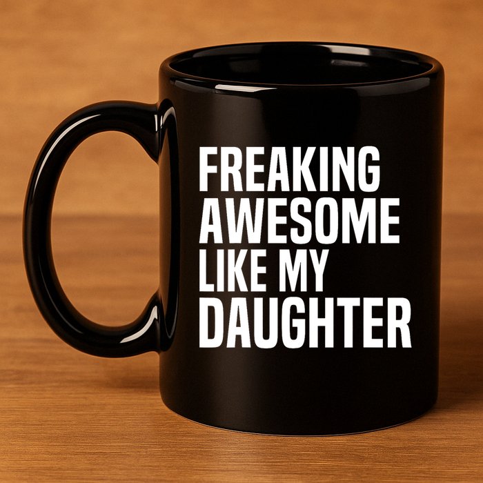 Freaking Awesome Like My Daughter Funny Fathers Day Dad 11oz C Handle Ceramic Mug