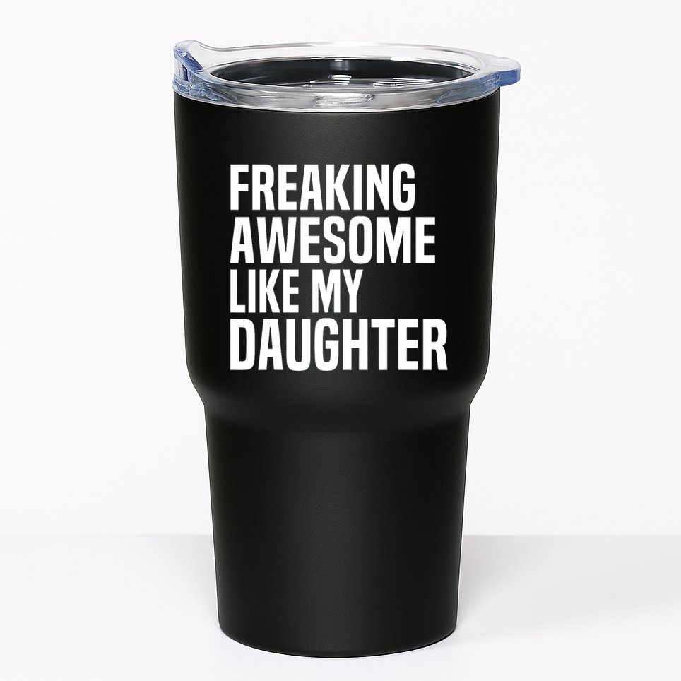 Freaking Awesome Like My Daughter Funny Fathers Day Dad Tumbler