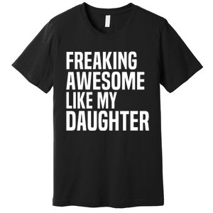 Freaking Awesome Like My Daughter Funny Fathers Day Dad Premium T-Shirt