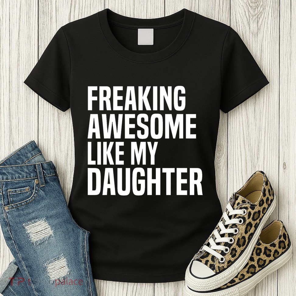 Freaking Awesome Like My Daughter Funny Fathers Day Dad Womens T-Shirt
