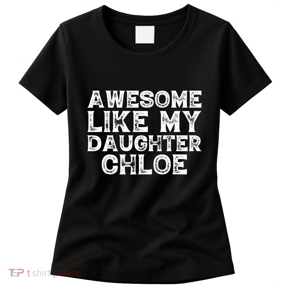 Funny Awesome Like My Daughter Chloe Mothers Fathers Day Women's T-Shirt