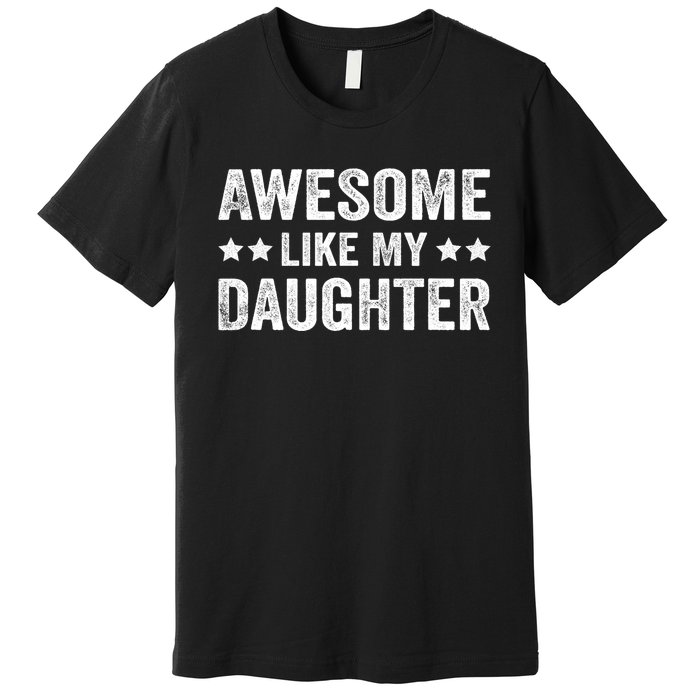 Funny Awesome Like My Daughter Fathers Day Premium T-Shirt