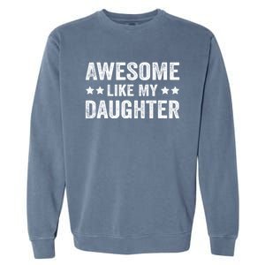 Funny Awesome Like My Daughter Fathers Day Garment-Dyed Sweatshirt