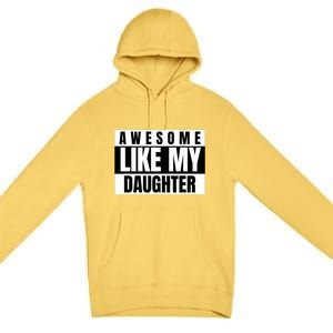 Funny Awesome Like My Daughter Funny FatherS Day Daughter Premium Pullover Hoodie