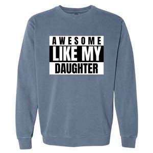 Funny Awesome Like My Daughter Funny FatherS Day Daughter Garment-Dyed Sweatshirt