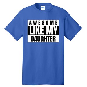 Funny Awesome Like My Daughter Funny FatherS Day Daughter Tall T-Shirt