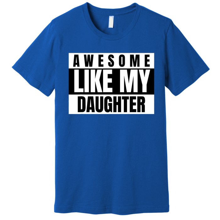 Funny Awesome Like My Daughter Funny FatherS Day Daughter Premium T-Shirt