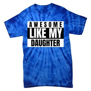 Funny Awesome Like My Daughter Funny FatherS Day Daughter Tie-Dye T-Shirt