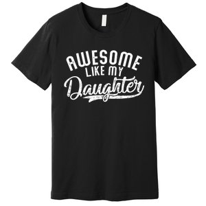 Funny Awesome Like My Daughter Funny FatherS Day Premium T-Shirt