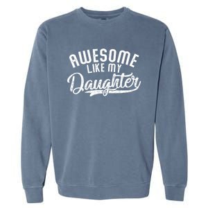 Funny Awesome Like My Daughter Funny FatherS Day Garment-Dyed Sweatshirt