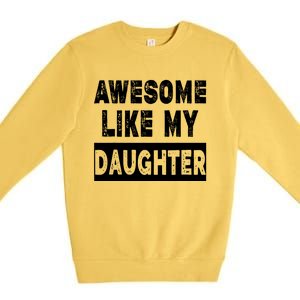 Funny Awesome Like My Daughter FatherS Day Gift Premium Crewneck Sweatshirt