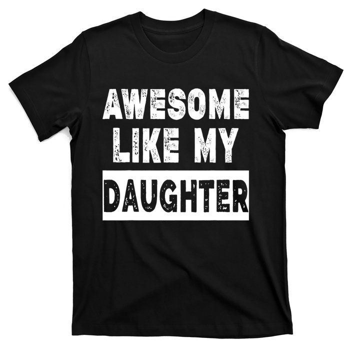 Funny Awesome Like My Daughter FatherS Day Gift T-Shirt