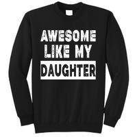 Funny Awesome Like My Daughter FatherS Day Gift Tall Sweatshirt