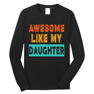 Funny Awesome Like My Daughter Funny FatherS Day Gift Long Sleeve Shirt