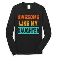 Funny Awesome Like My Daughter Funny FatherS Day Gift Long Sleeve Shirt