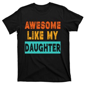 Funny Awesome Like My Daughter Funny FatherS Day Gift T-Shirt