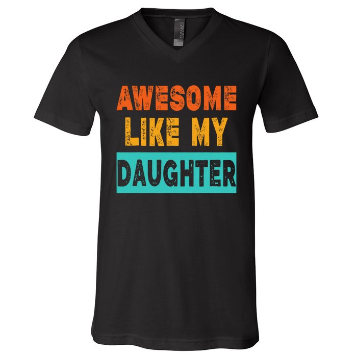 Funny Awesome Like My Daughter Funny FatherS Day Gift V-Neck T-Shirt