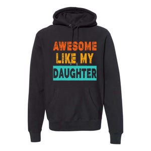 Funny Awesome Like My Daughter Funny FatherS Day Gift Premium Hoodie