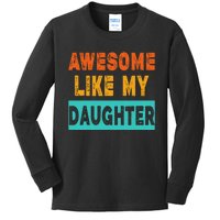 Funny Awesome Like My Daughter Funny FatherS Day Gift Kids Long Sleeve Shirt