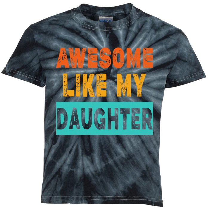 Funny Awesome Like My Daughter Funny FatherS Day Gift Kids Tie-Dye T-Shirt