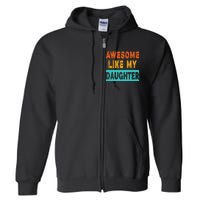 Funny Awesome Like My Daughter Funny FatherS Day Gift Full Zip Hoodie