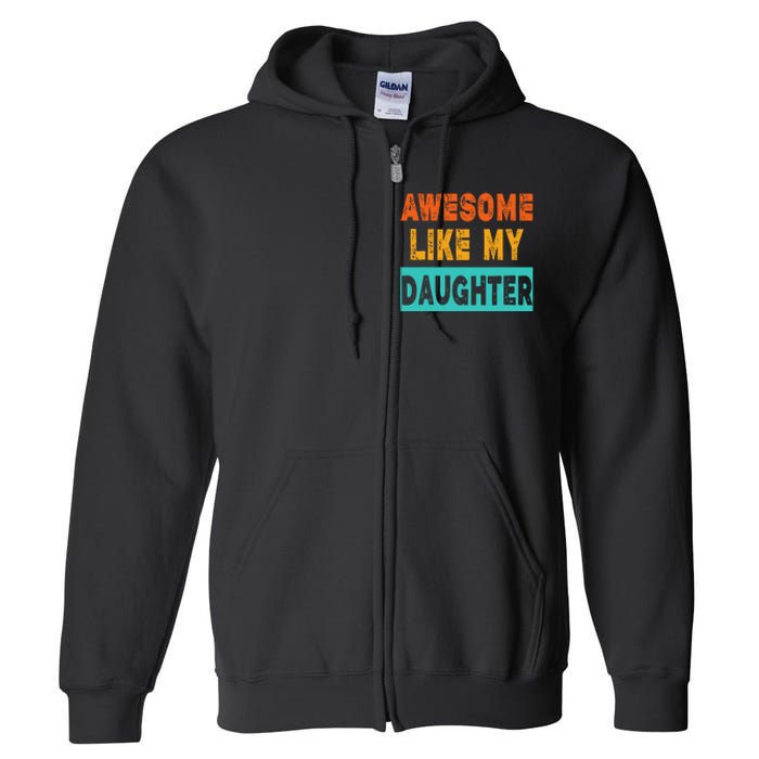 Funny Awesome Like My Daughter Funny FatherS Day Gift Full Zip Hoodie