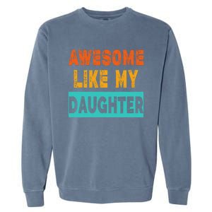 Funny Awesome Like My Daughter Funny FatherS Day Gift Garment-Dyed Sweatshirt