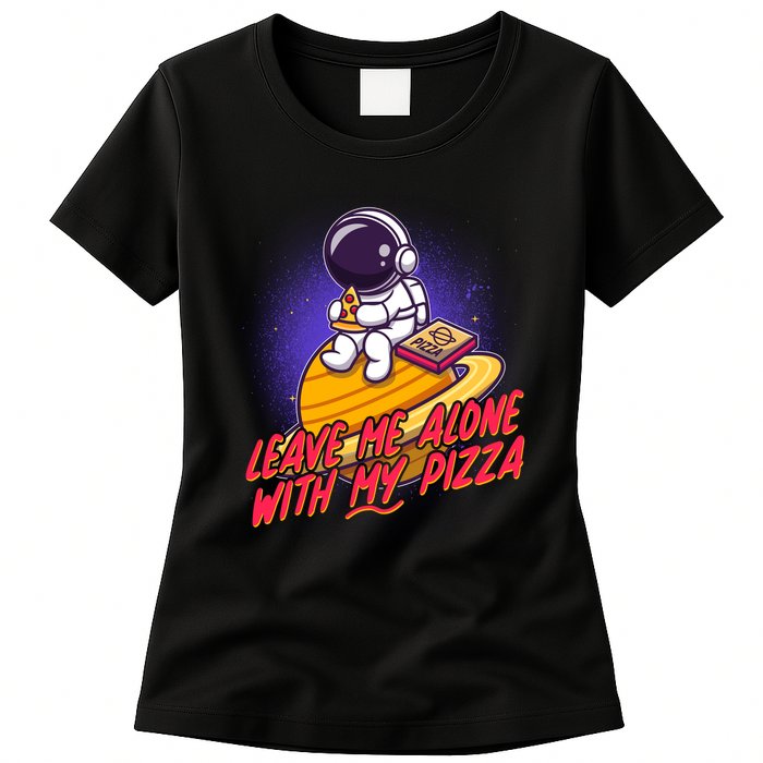 Funny Astronaut Leave Me Alone With My Pizza Womens T-Shirt