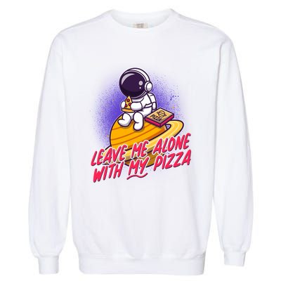 Funny Astronaut Leave Me Alone With My Pizza Garment-Dyed Sweatshirt