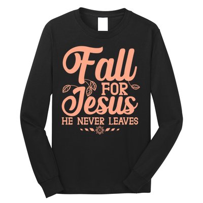 Fall For Jesus He Never Leaves Long Sleeve Shirt