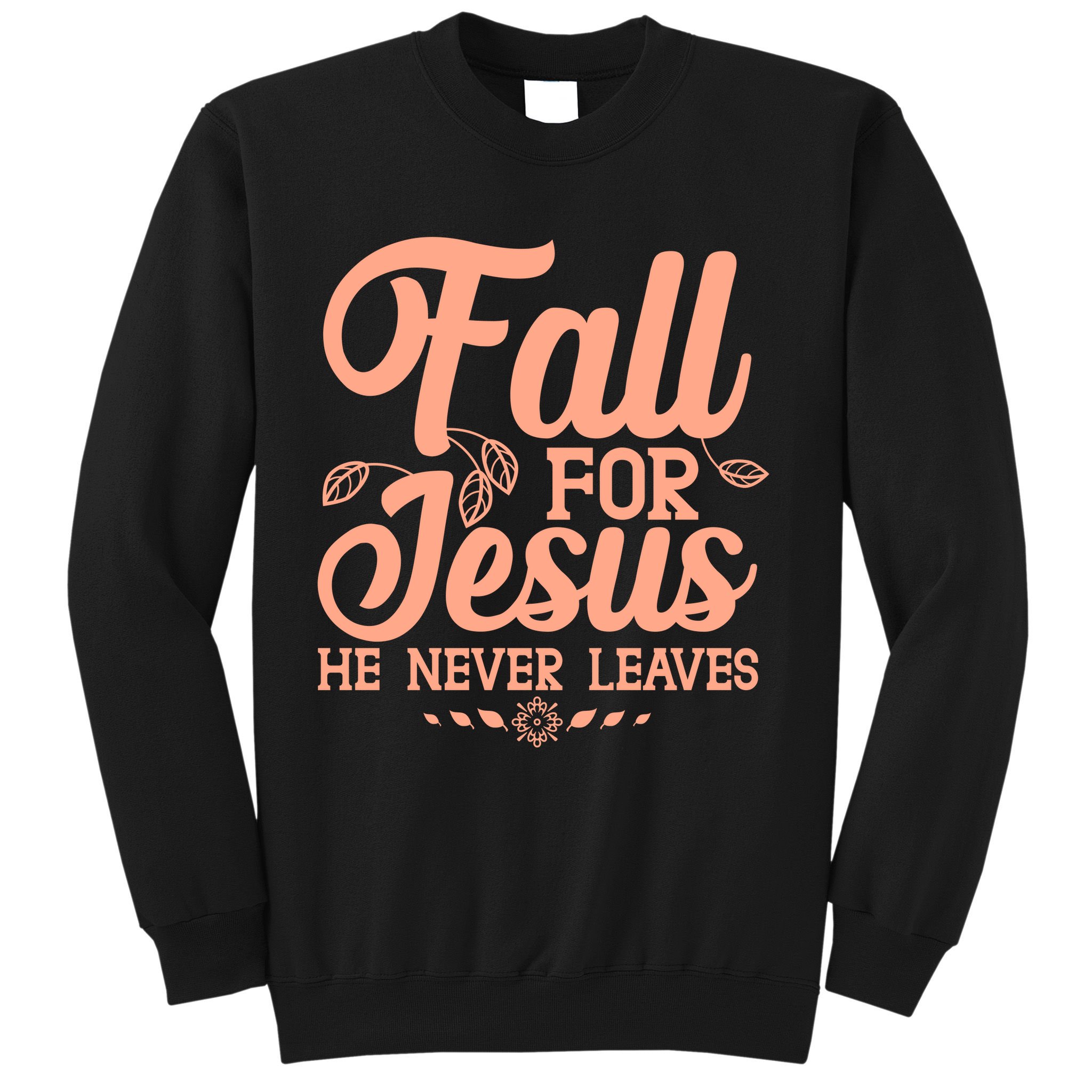 Fall For Jesus He Never Leaves Sweatshirt