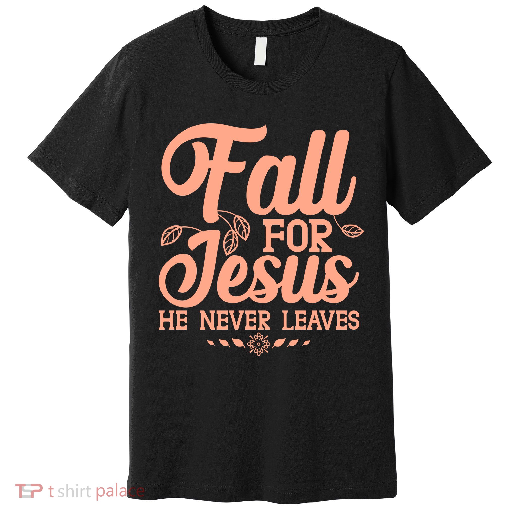 Fall For Jesus He Never Leaves Premium T-Shirt