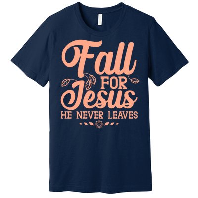 Fall For Jesus He Never Leaves Premium T-Shirt