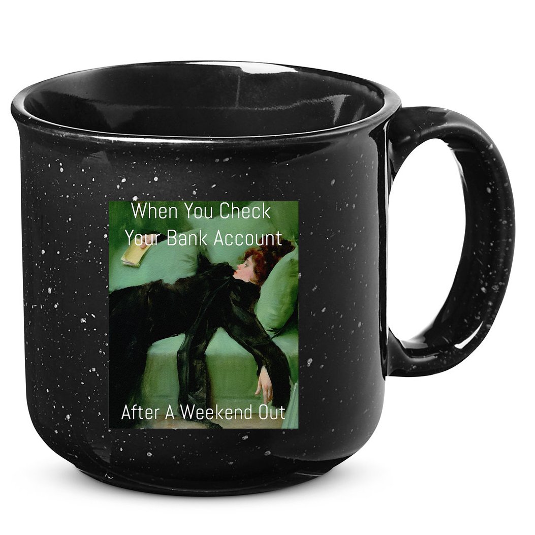 Funny Art Meme When You Check Your Bank Account Money Joke 15oz Campfire Ceramic Mug