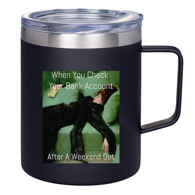 Funny Art Meme When You Check Your Bank Account Money Joke 12oz Stainless Steel Coffee Mug