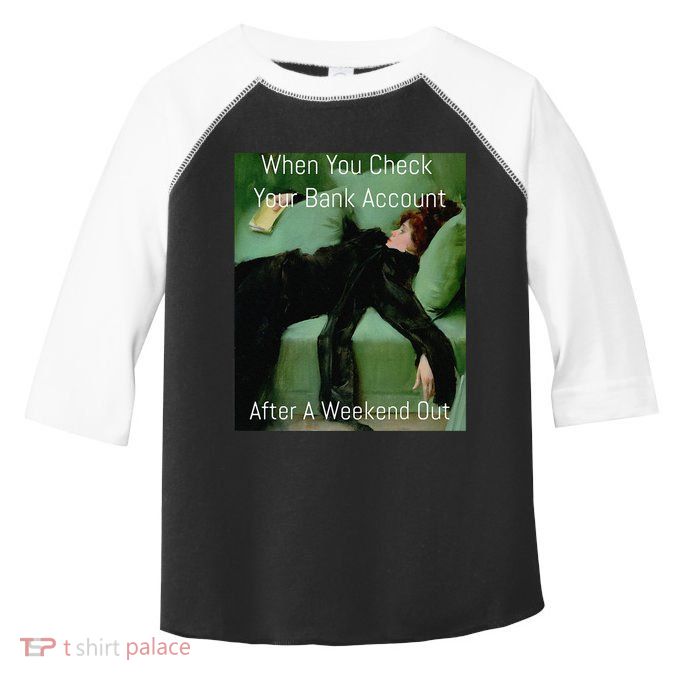 Funny Art Meme When You Check Your Bank Account Money Joke Toddler Fine Jersey T-Shirt