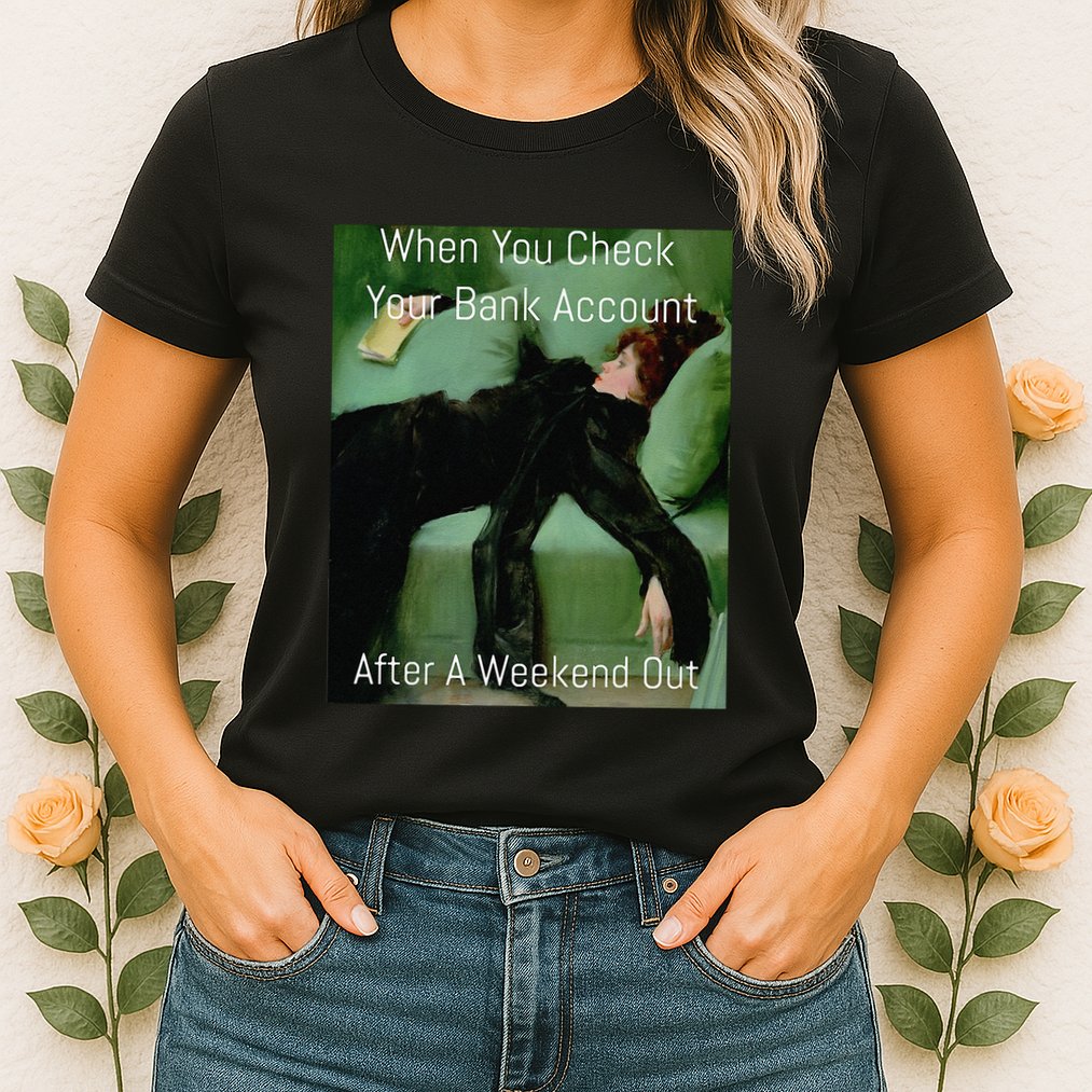 Funny Art Meme When You Check Your Bank Account Money Joke Womens T-Shirt