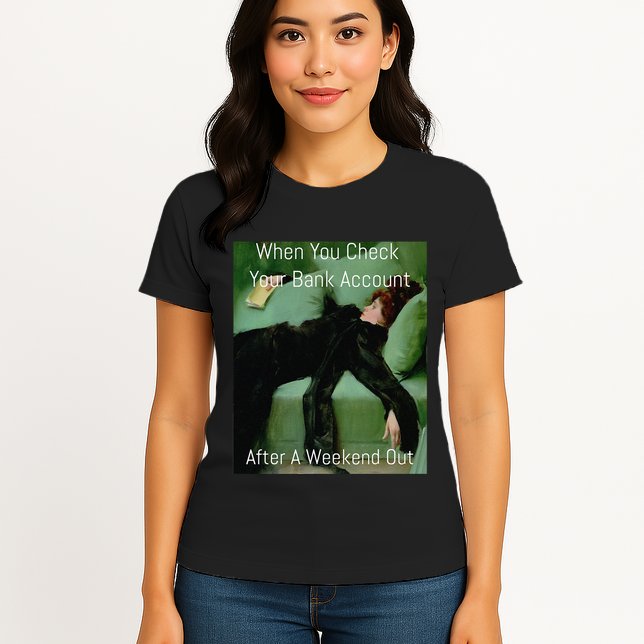Funny Art Meme When You Check Your Bank Account Money Joke Womens T-Shirt