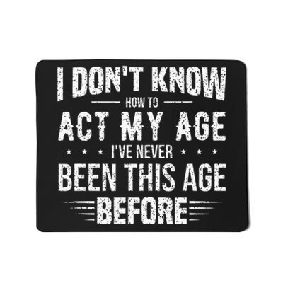 Funny Act My Age Quote I Dont Know How To Act My Age Mousepad