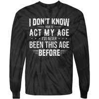 Funny Act My Age Quote I Dont Know How To Act My Age Tie-Dye Long Sleeve Shirt