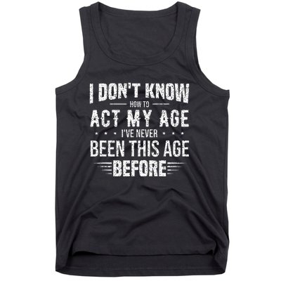 Funny Act My Age Quote I Dont Know How To Act My Age Tank Top