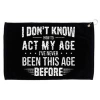 Funny Act My Age Quote I Dont Know How To Act My Age Grommeted Golf Towel