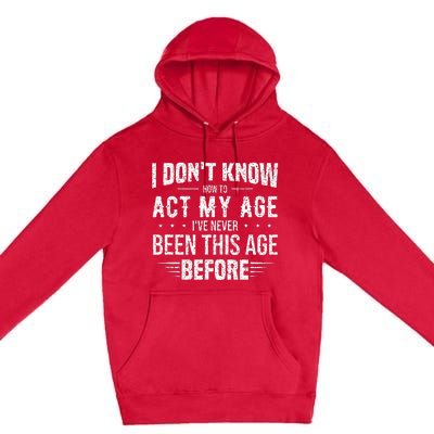 Funny Act My Age Quote I Dont Know How To Act My Age Premium Pullover Hoodie