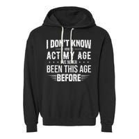 Funny Act My Age Quote I Dont Know How To Act My Age Garment-Dyed Fleece Hoodie