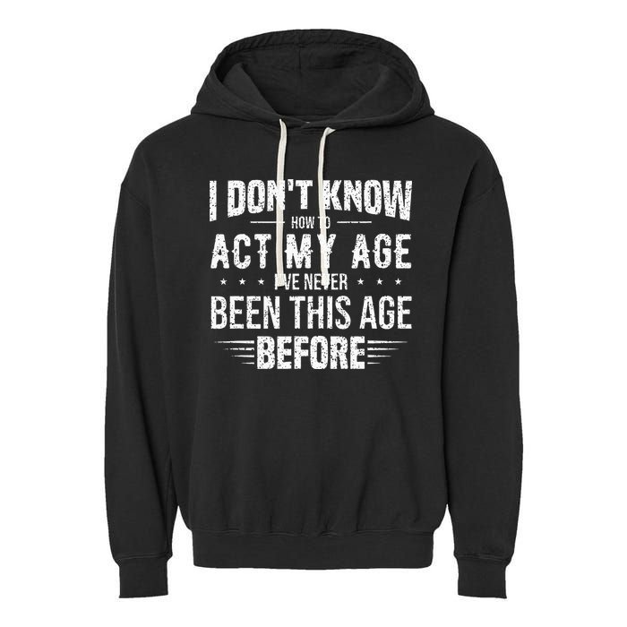 Funny Act My Age Quote I Dont Know How To Act My Age Garment-Dyed Fleece Hoodie