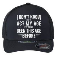 Funny Act My Age Quote I Dont Know How To Act My Age Flexfit Unipanel Trucker Cap
